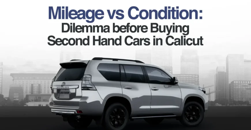 Mileage vs Condition: Dilemma before Buying Second Hand Cars in Calicut.